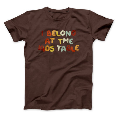 I Belong At The Kids Table Funny Thanksgiving Men/Unisex T-Shirt Brown | Funny Shirt from Famous In Real Life