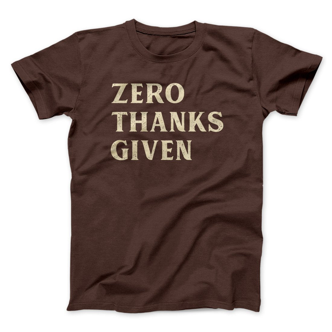 Zero Thanks Given Funny Thanksgiving Men/Unisex T-Shirt | Funny Shirt from Famous In Real Life