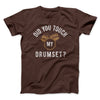 Did You Touch My Drumset? Funny Movie Men/Unisex T-Shirt Brown | Funny Shirt from Famous In Real Life