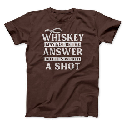 Whiskey May Not Be The Answer, But It's Worth A Shot Men/Unisex T-Shirt Brown | Funny Shirt from Famous In Real Life