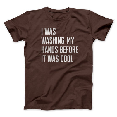 I Was Washing My Hands Before It Was Cool Men/Unisex T-Shirt Brown | Funny Shirt from Famous In Real Life