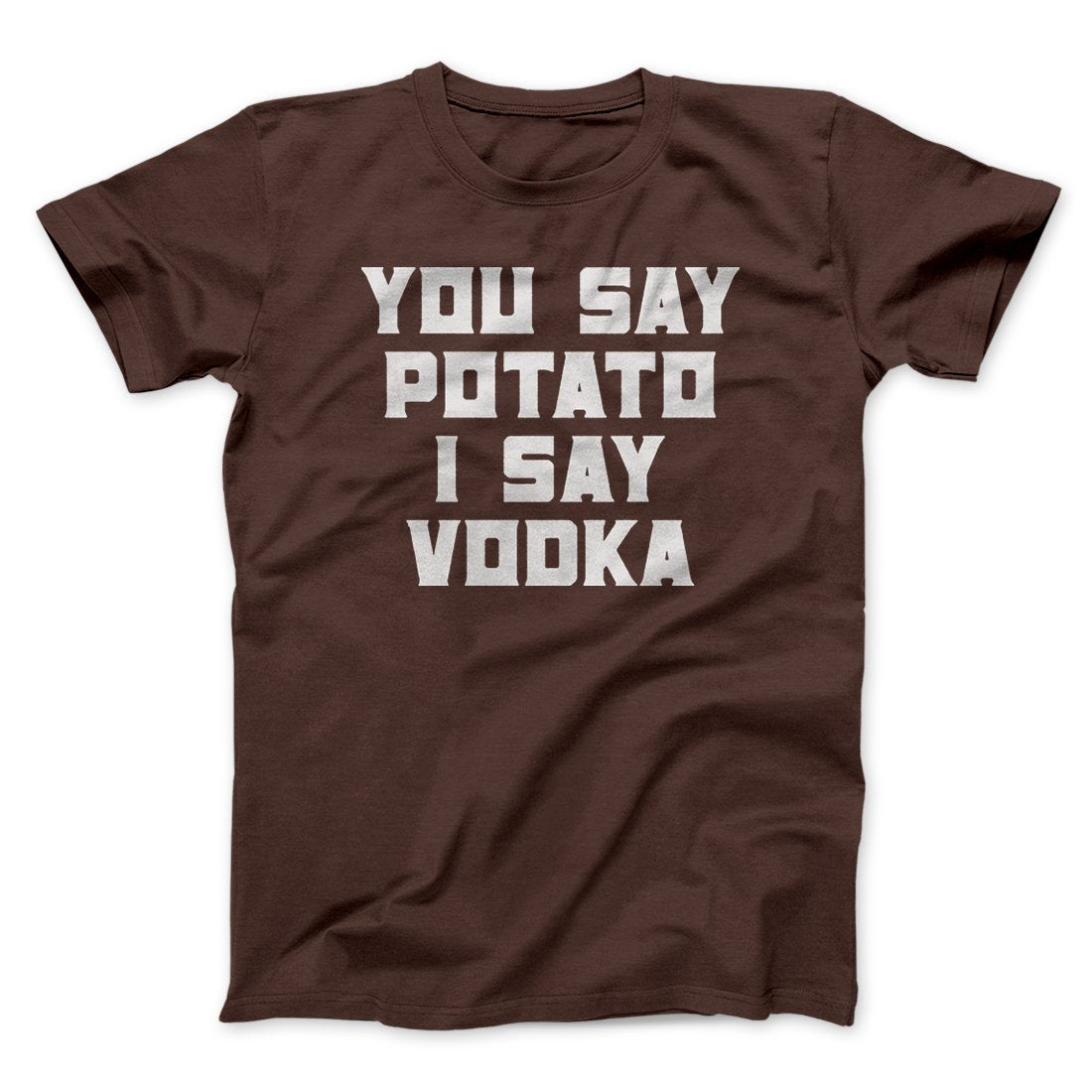 You Say Potato, I Say Vodka Men/Unisex T-Shirt | Funny Shirt from Famous In Real Life
