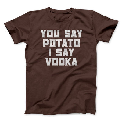 You Say Potato, I Say Vodka Men/Unisex T-Shirt Brown | Funny Shirt from Famous In Real Life