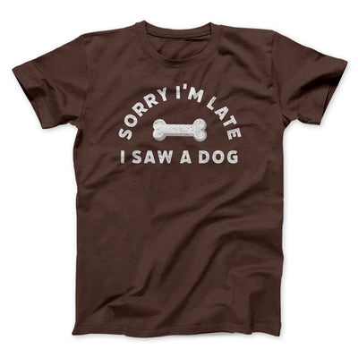 Sorry I'm Late I Saw A Dog Men/Unisex T-Shirt Brown | Funny Shirt from Famous In Real Life
