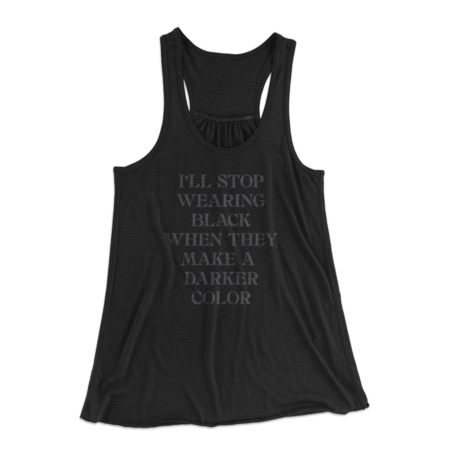 I'll Stop Wearing Black When They Make A Darker Color Funny Women's Flowey Tank | Funny Shirt from Famous In Real Life