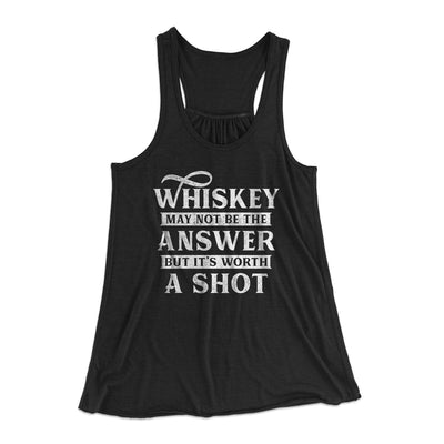 Whiskey May Not Be The Answer, But It's Worth A Shot Women's Flowey Tank Top Black | Funny Shirt from Famous In Real Life