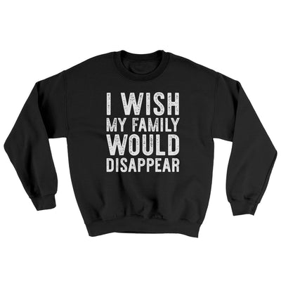 I Wish My Family Would Disappear Ugly Sweater Black | Funny Shirt from Famous In Real Life