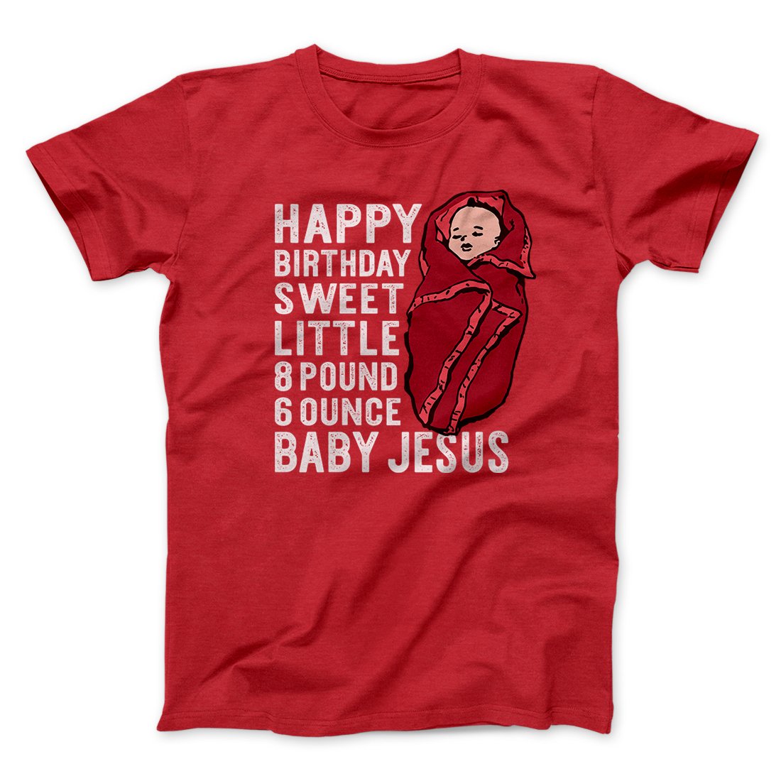 Happy Birthday Baby Jesus Men/Unisex T-Shirt | Funny Shirt from Famous In Real Life