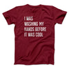 I Was Washing My Hands Before It Was Cool Men/Unisex T-Shirt Cardinal | Funny Shirt from Famous In Real Life