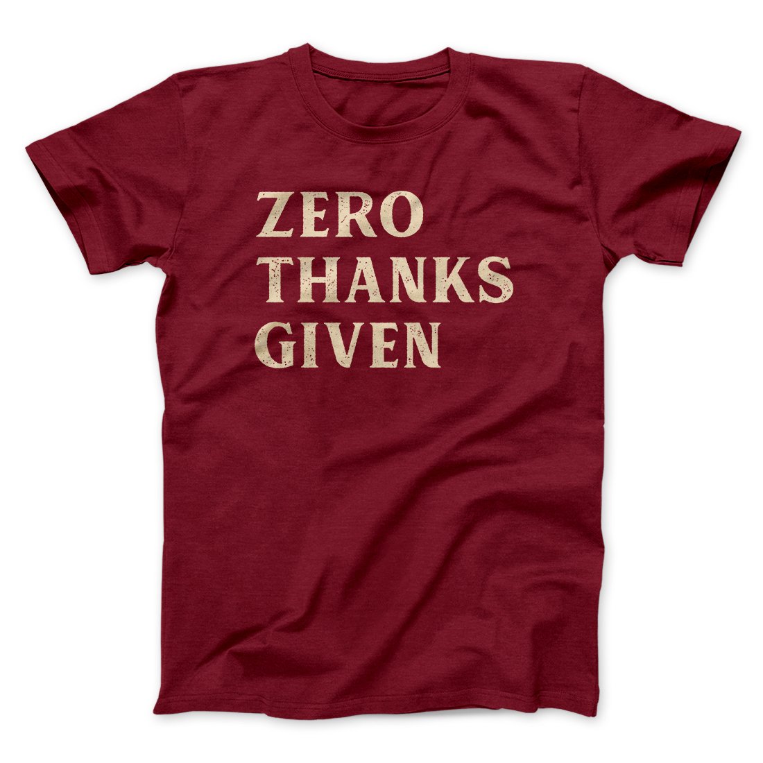 Zero Thanks Given Funny Thanksgiving Men/Unisex T-Shirt | Funny Shirt from Famous In Real Life