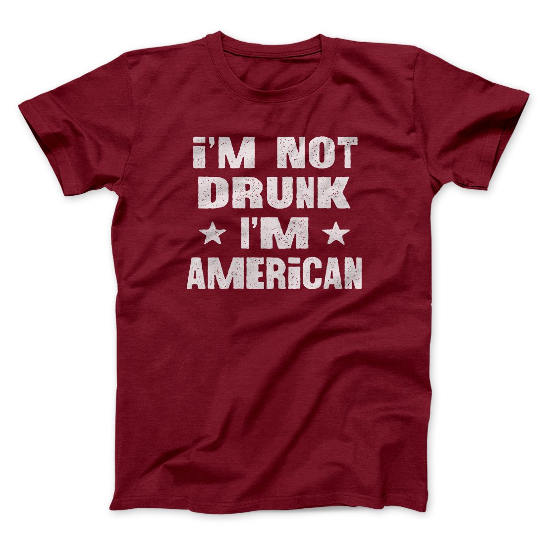 I'm Not Drunk I'm American Men/Unisex T-Shirt | Funny Shirt from Famous In Real Life