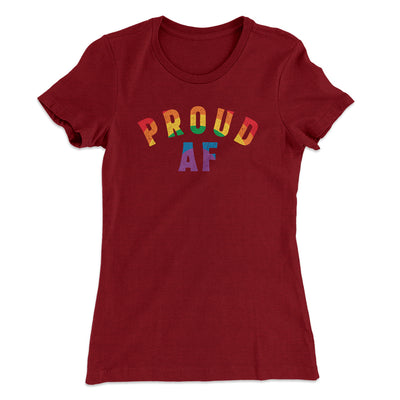 Proud AF Women's T-Shirt Maroon | Funny Shirt from Famous In Real Life