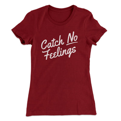 Catch No Feelings Funny Women's T-Shirt Maroon | Funny Shirt from Famous In Real Life