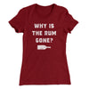 Why Is The Rum Gone Women's T-Shirt Maroon | Funny Shirt from Famous In Real Life
