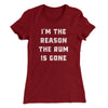 I'm The Reason The Rum Is Gone Women's T-Shirt Maroon | Funny Shirt from Famous In Real Life