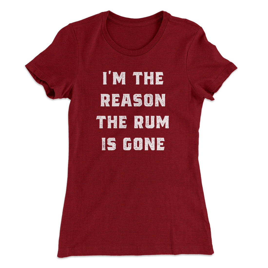 I'm The Reason The Rum Is Gone Women's T-Shirt | Funny Shirt from Famous In Real Life