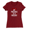 My Presence Is A Present Women's T-Shirt Maroon | Funny Shirt from Famous In Real Life