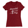 Introverted But Willing To Talk About Dogs Women's T-Shirt Maroon | Funny Shirt from Famous In Real Life