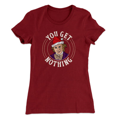 You Get Nothing Women's T-Shirt Maroon | Funny Shirt from Famous In Real Life