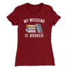 My Weekend Is Booked Funny Women's T-Shirt Maroon | Funny Shirt from Famous In Real Life