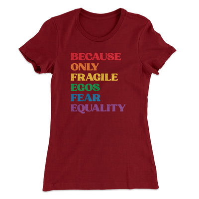 Because Only Fragile Egos Fear Equality Women's T-Shirt Maroon | Funny Shirt from Famous In Real Life