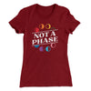 Not A Phase Women's T-Shirt Maroon | Funny Shirt from Famous In Real Life