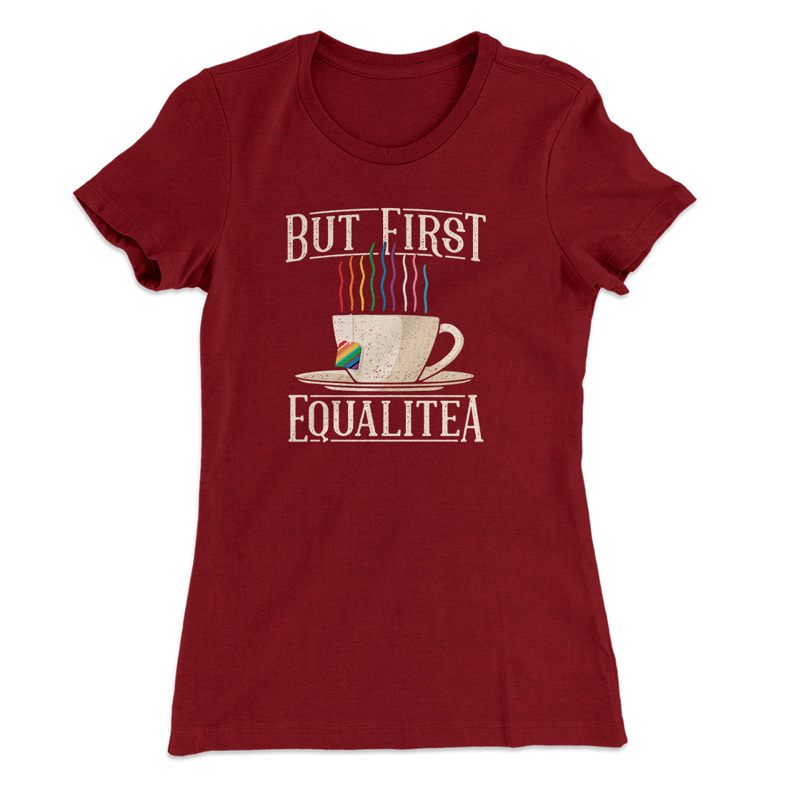 But First Equalitea Women's T-Shirt | Funny Shirt from Famous In Real Life