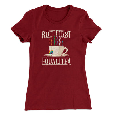 But First Equalitea Women's T-Shirt Maroon | Funny Shirt from Famous In Real Life
