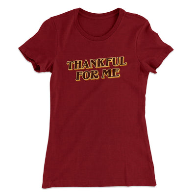 Thankful For Me Funny Thanksgiving Women's T-Shirt Maroon | Funny Shirt from Famous In Real Life