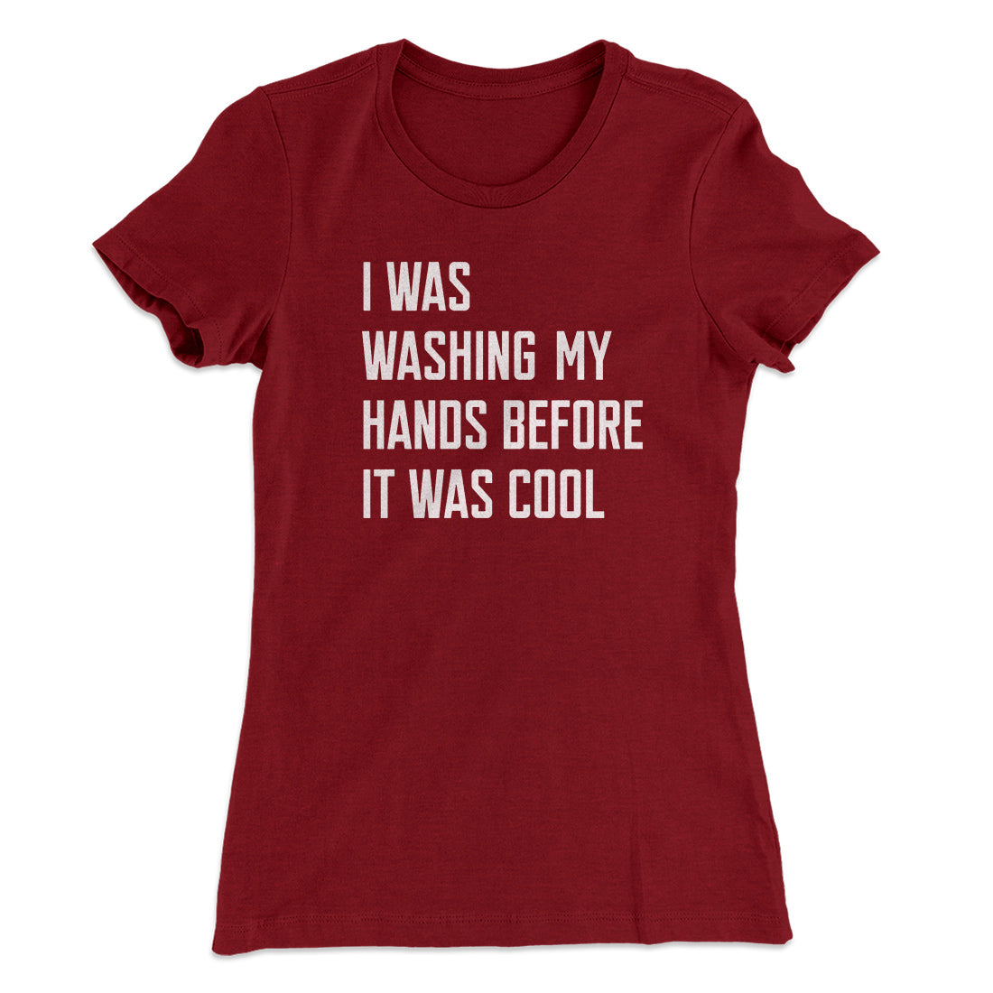 I Was Washing My Hands Before It Was Cool Women's T-Shirt | Funny Shirt from Famous In Real Life