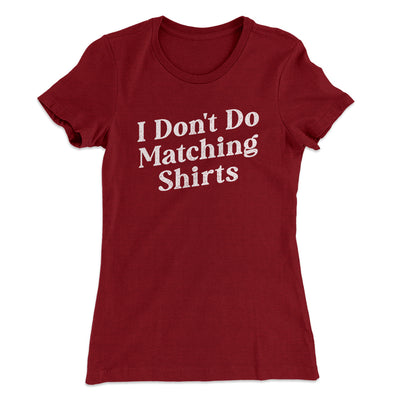 I Don't Do Matching Shirts, But I Do Funny Women's T-Shirt Maroon | Funny Shirt from Famous In Real Life