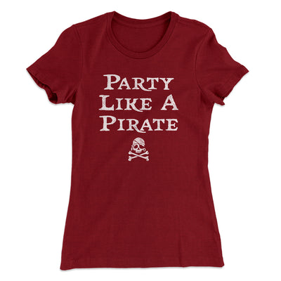 Party Like A Pirate Women's T-Shirt Maroon | Funny Shirt from Famous In Real Life