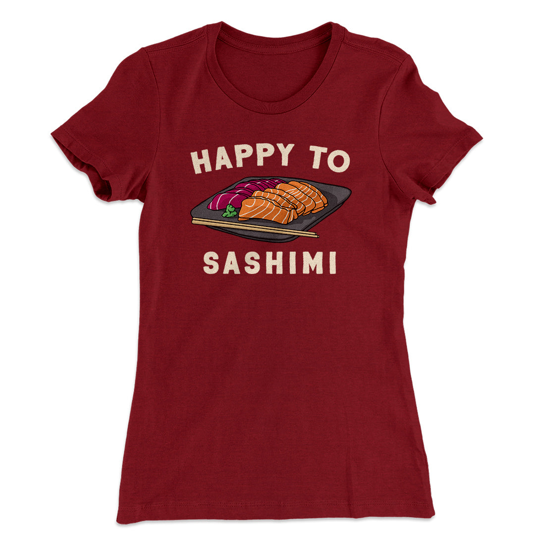Happy to Sashimi? Funny Women's T-Shirt | Funny Shirt from Famous In Real Life