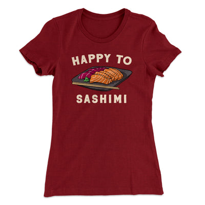 Happy to Sashimi? Funny Women's T-Shirt Maroon | Funny Shirt from Famous In Real Life