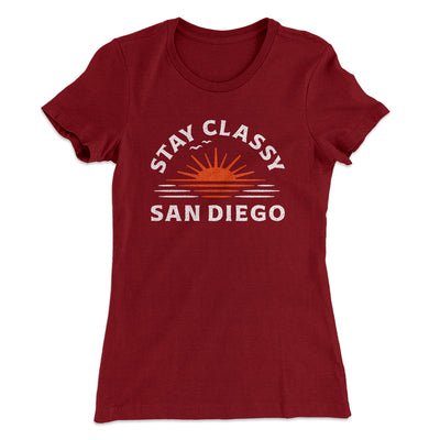 Stay Classy San Diego Women's T-Shirt Maroon | Funny Shirt from Famous In Real Life