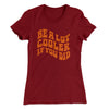 Be A Lot Cooler If You Did Women's T-Shirt Maroon | Funny Shirt from Famous In Real Life