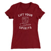 Lift Your Spirits Women's T-Shirt Maroon | Funny Shirt from Famous In Real Life
