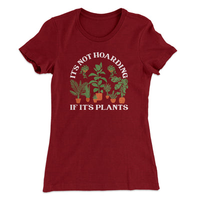 It's Not Hoarding If It's Plants Funny Women's T-Shirt Maroon | Funny Shirt from Famous In Real Life