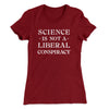 Science Is Not A Liberal Conspiracy Women's T-Shirt Maroon | Funny Shirt from Famous In Real Life