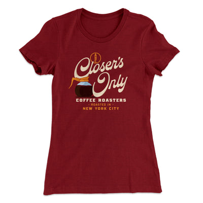 Closer's Coffee Women's T-Shirt Maroon | Funny Shirt from Famous In Real Life