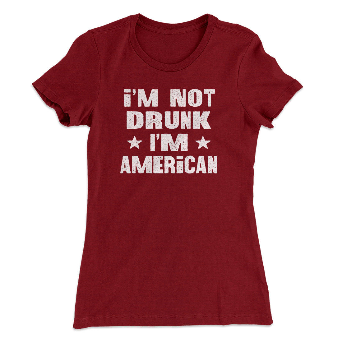 I'm Not Drunk I'm American Women's T-Shirt Maroon | Funny Shirt from Famous In Real Life