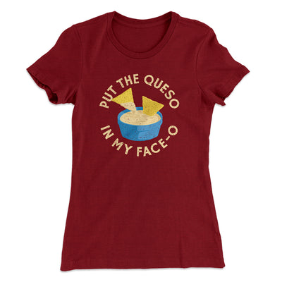 Put The Queso In My Face-O Women's T-Shirt Maroon | Funny Shirt from Famous In Real Life