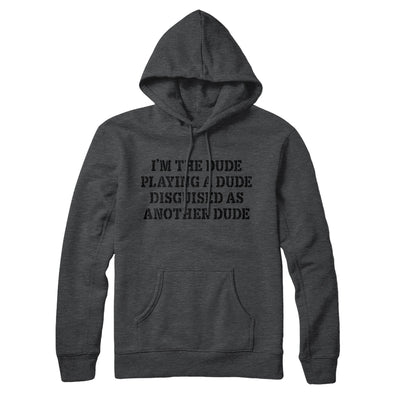 I’m The Dude Playing A Dude Disguised As Another Dude Hoodie Deep Heather | Funny Shirt from Famous In Real Life