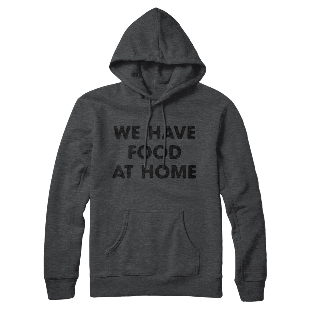 We Have Food At Home Hoodie Deep Heather | Funny Shirt from Famous In Real Life
