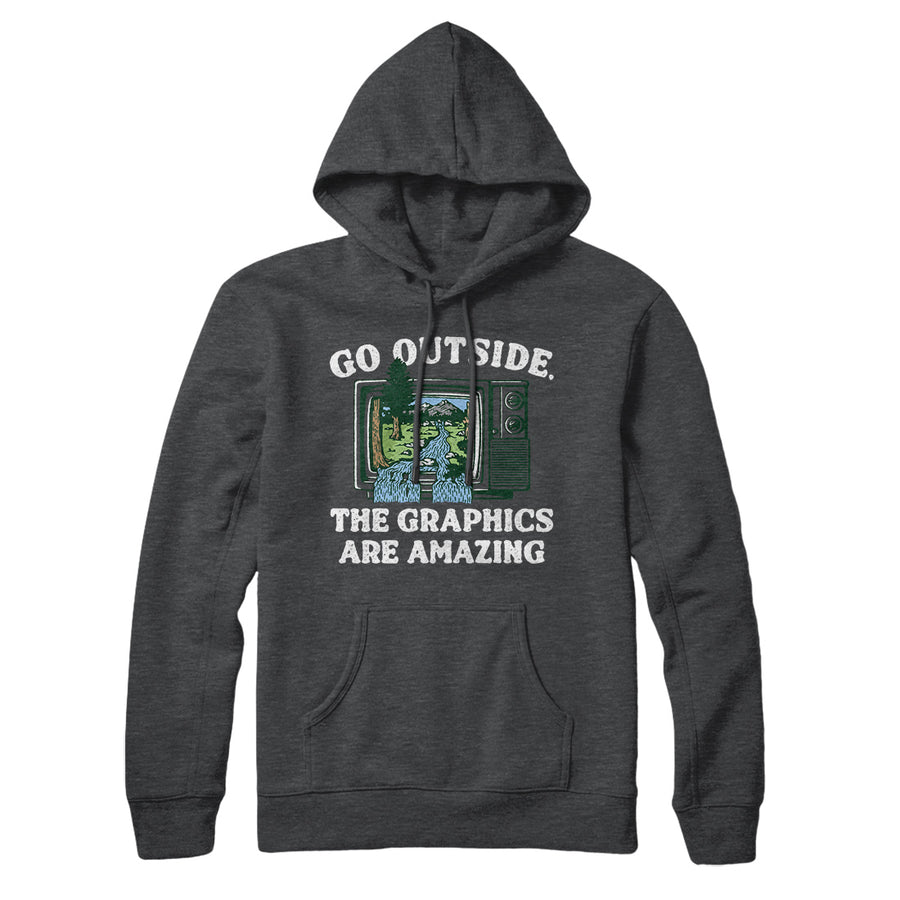 Go Outside The Graphics Are Amazing Hoodie | Funny Shirt from Famous In Real Life