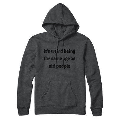 It's Weird Being The Same Age As Old People Hoodie Deep Heather | Funny Shirt from Famous In Real Life