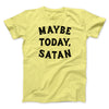 Maybe Today Satan Funny Men/Unisex T-Shirt Maize Yellow | Funny Shirt from Famous In Real Life