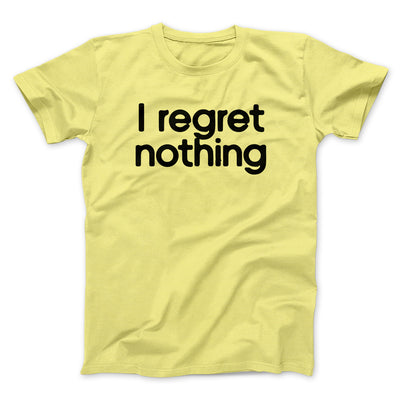 I Regret Nothing Men/Unisex T-Shirt Maize Yellow | Funny Shirt from Famous In Real Life