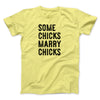 Some Chicks Marry Chicks Men/Unisex T-Shirt Yellow | Funny Shirt from Famous In Real Life