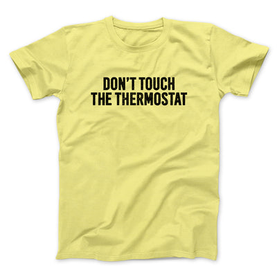 Don't Touch The Thermostat Funny Men/Unisex T-Shirt Maize Yellow | Funny Shirt from Famous In Real Life